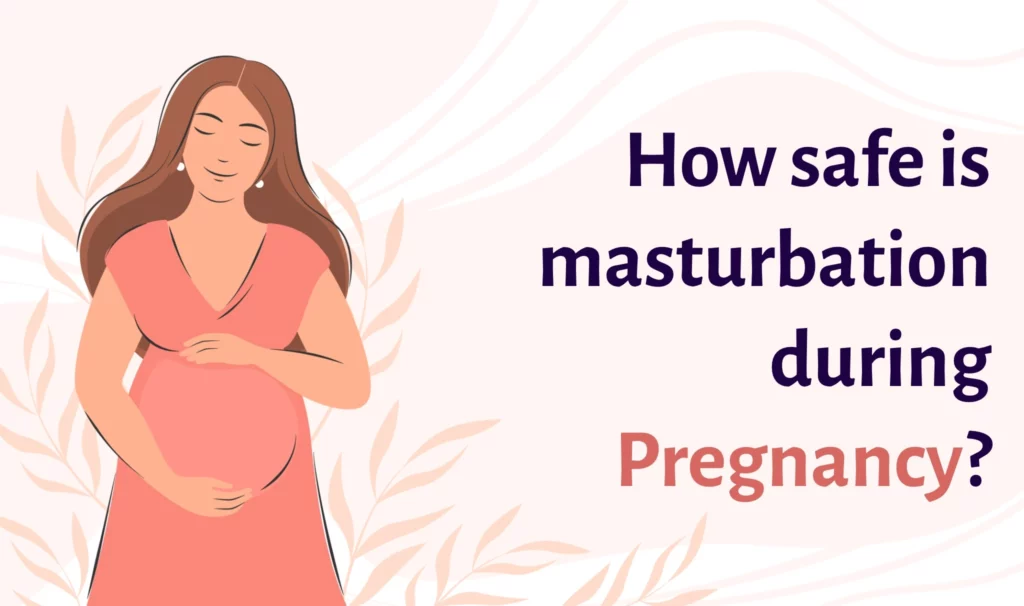 How safe is masturbation during Pregnancy